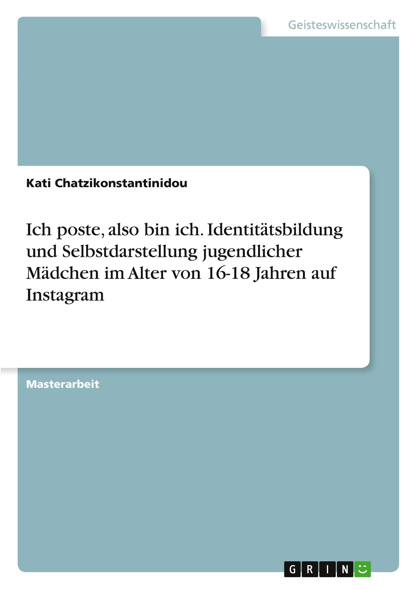 Ich poste, also bin ich. Identitätsbildung und Selbstdarstellung jugendlicher Mädchen im Alter von 16-18 Jahren auf Instagram