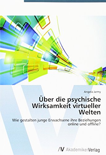 Über die psychische Wirksamkeit virtueller Welten: Wie gestalten junge Erwachsene ihre Beziehungen online und offline?