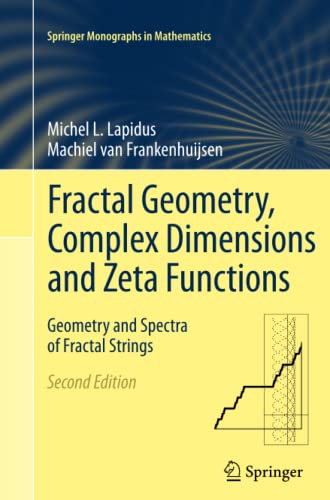 Fractal Geometry, Complex Dimensions and Zeta Functions: Geometry and Spectra of Fractal Strings (Springer Monographs in Mathematics)