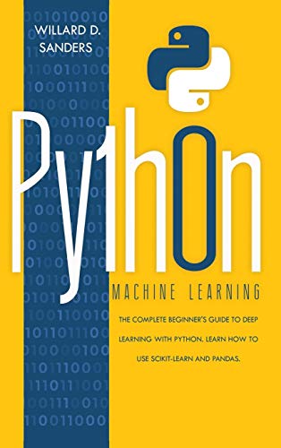 PYTHON MACHINE LEARNING: the complete beginner's guide to deep learning with python. Learn to use scikit-learn and pandas.