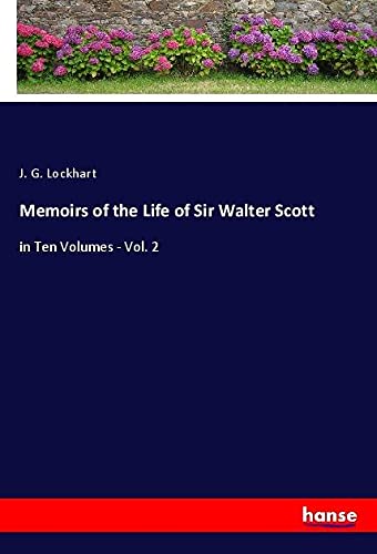 Memoirs of the Life of Sir Walter Scott: in Ten Volumes - Vol. 2
