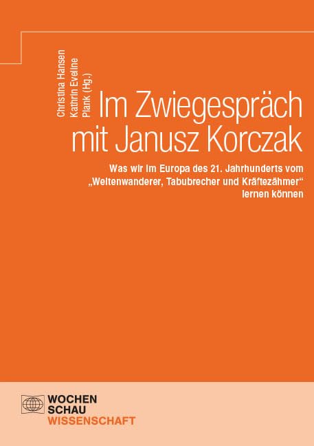 Im Zwiegespräch mit Janusz Korczak: Was wir im Europa des 21. Jahrhunderts vom „Weltenwanderer, Tabubrecher und Kräftezähmer“ lernen können (Wochenschau Wissenschaft)