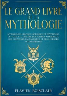 Le Grand Livre de la Mythologie - 3 Livres en 1 - Mythologie Grecque, Nordique et Égyptienne. Un Voyage à Travers des Mythes Mystérieux, des Créatures Fantastiques et des Légendes Intemporelles