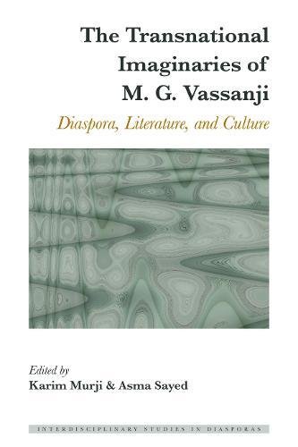 The Transnational Imaginaries of M. G. Vassanji: Diaspora, Literature, and Culture (Interdisciplinary Studies in Diasporas, Band 6)