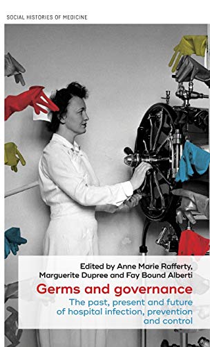 Germs and governance: The past, present and future of hospital infection, prevention and control (Social Histories of Medicine)