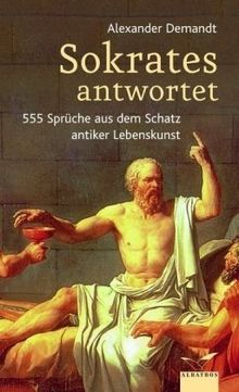 Sokrates antwortet: 555 Sprüche aus dem Schatz antiker Lebenskunst