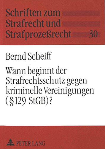 Wann beginnt der Strafrechtsschutz gegen kriminelle Vereinigungen (§ 129 StGB)? (Schriften zum Strafrecht und Strafprozessrecht)