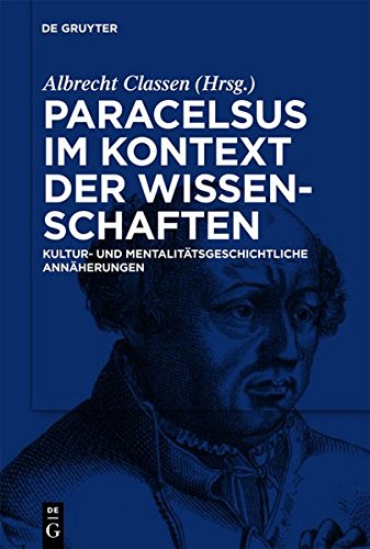 Paracelsus im Kontext der Wissenschaften seiner Zeit: Kultur- und mentalitätsgeschichtliche Annäherungen (Theophrastus Paracelsus Studien, Band 2)