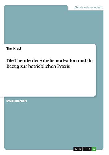 Die Theorie der Arbeitsmotivation und ihr Bezug zur betrieblichen Praxis