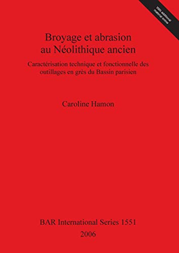 Broyage et abrasion au Néolithique ancien: Caractérisation technique et fonctionnelle des outillages en grès du Bassin parisien (British Archaeological Reports British Series, Band 1551)