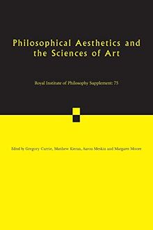 Philosophical Aesthetics and the Sciences of Art (Royal Institute of Philosophy Supplements, Band 75)
