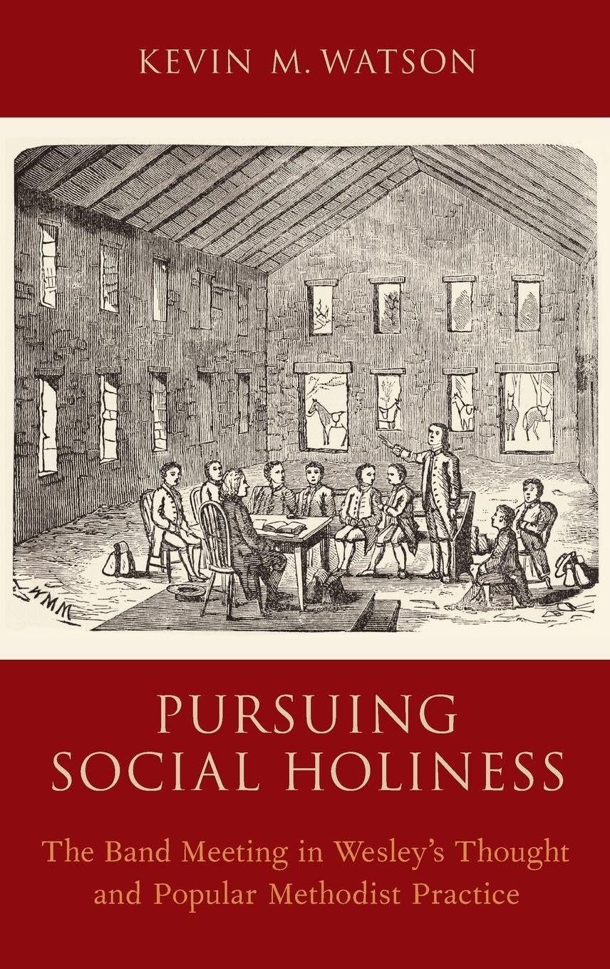 Pursuing Social Holiness: The Band Meeting in Wesley's Thought and Popular Methodist Practice