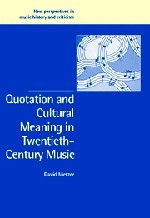 Quotation and Cultural Meaning in Twentieth-Century Music (New Perspectives in Music History and Criticism, Band 12)
