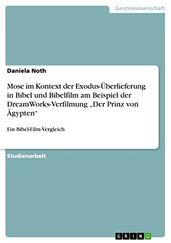 Mose im Kontext der Exodus-Überlieferung in Bibel und Bibelfilm am Beispiel der DreamWorks-Verfilmung ¿Der Prinz von Ägypten¿: Ein Bibel-Film-Vergleich