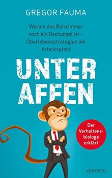 Unter Affen - Warum das Büro immer noch ein Dschungel ist: Überlebensstrategien am Arbeitsplatz - Der Verhaltensbiologe erklärt
