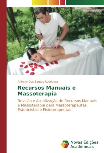 Recursos Manuais e Massoterapia: Revisão e Atualização de Recursos Manuais e Massoterapia para Massoterapeutas, Esteticistas e Fisioterapeutas