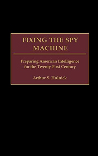 Fixing the Spy Machine: Preparing American Intelligence for the Twenty-First Century