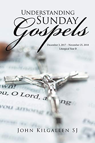 Understanding Sunday Gospels: December 3, 2017-November 25, 2018