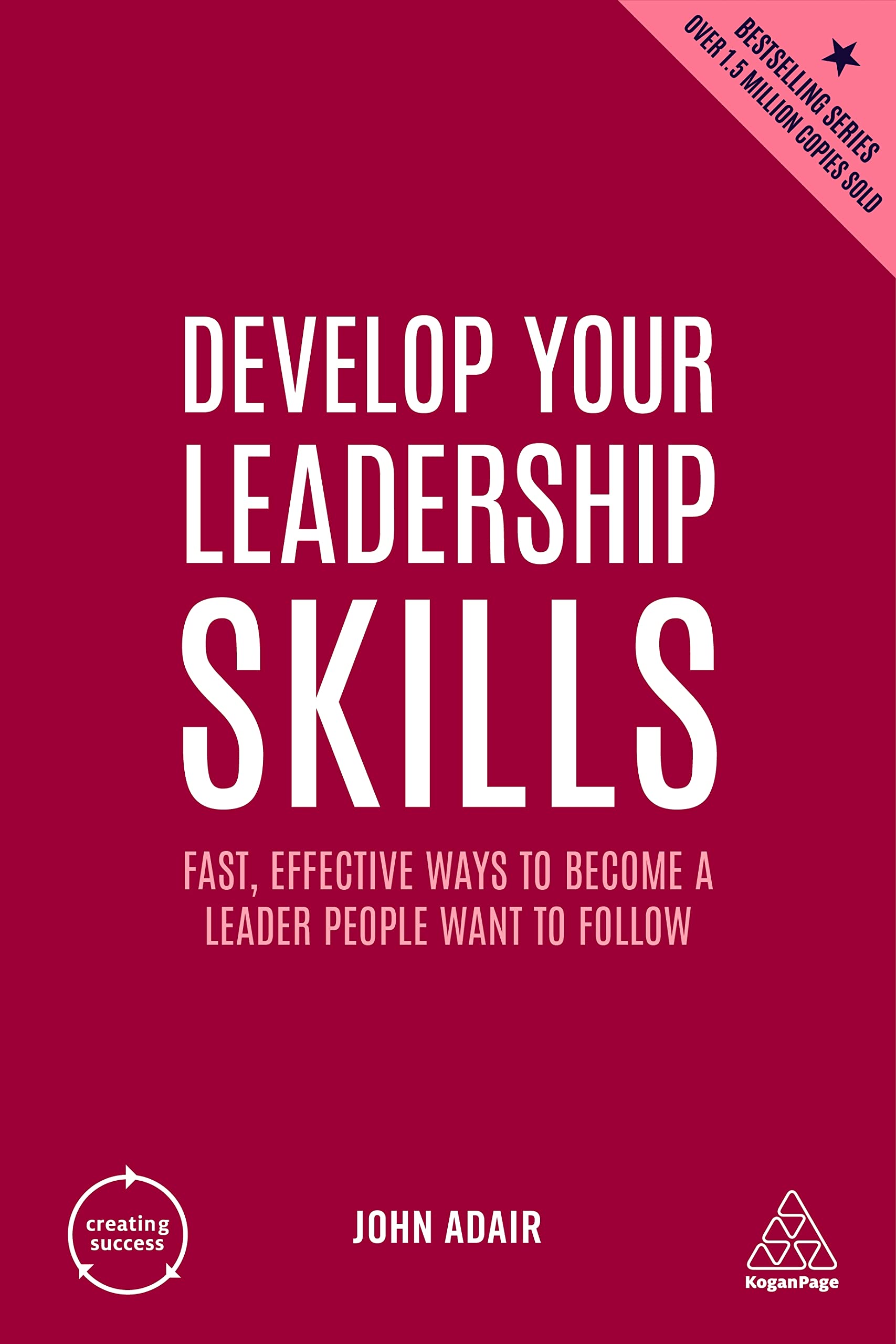 Develop Your Leadership Skills: Fast, Effective Ways to Become a Leader People Want to Follow (Creating Success, Band 6)
