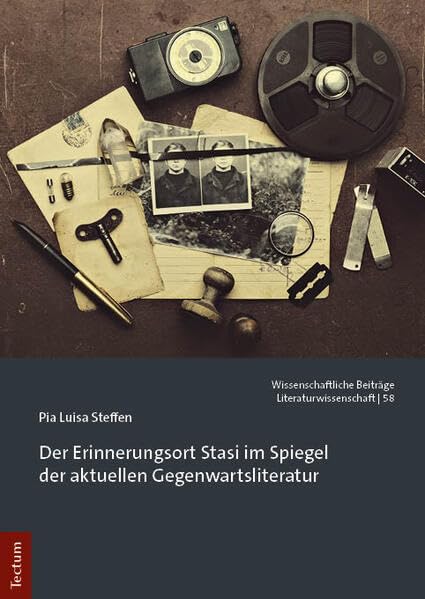 Der Erinnerungsort Stasi im Spiegel der aktuellen Gegenwartsliteratur (Wissenschaftliche Beiträge aus dem Tectum Verlag: Literaturwissenschaft)