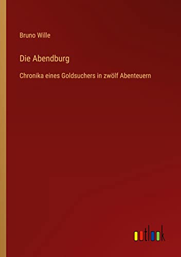 Die Abendburg: Chronika eines Goldsuchers in zwölf Abenteuern