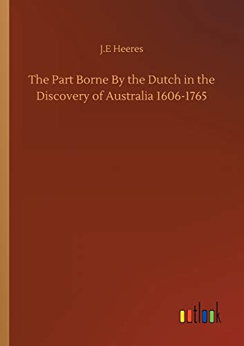 The Part Borne By the Dutch in the Discovery of Australia 1606-1765