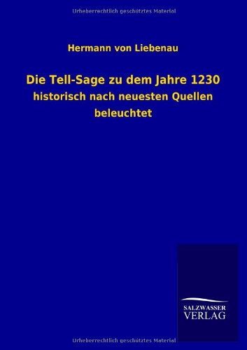 Die Tell-Sage zu dem Jahre 1230: historisch nach neuesten Quellen beleuchtet