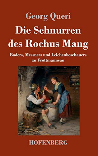 Die Schnurren des Rochus Mang: Baders, Messners und Leichenbeschauers zu Fröttmannsau