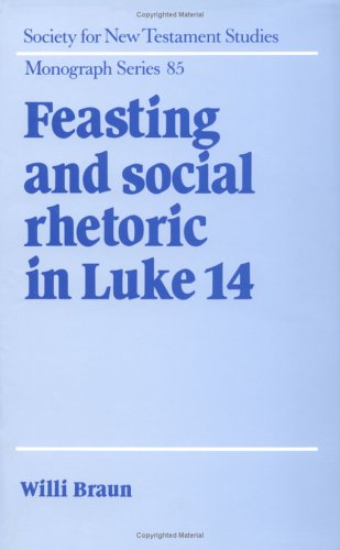 Feasting and Social Rhetoric in Luke 14 (Society for New Testament Studies Monograph Series, Band 85)