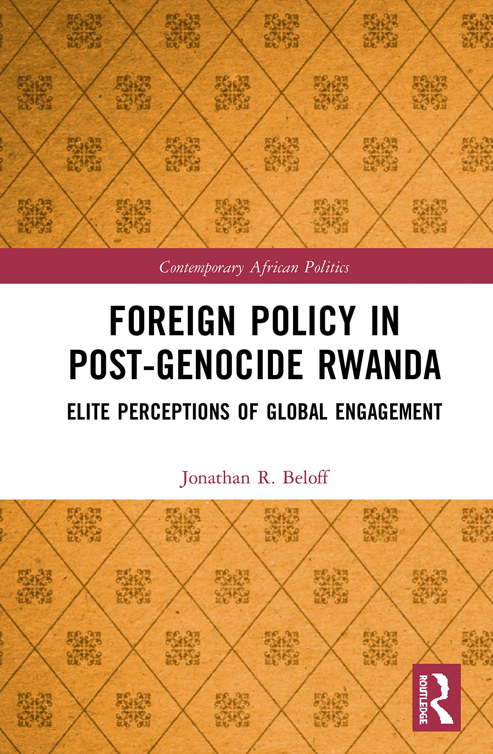 Foreign Policy in Post-Genocide Rwanda: Elite Perceptions of Global Engagement (Contemporary African Politics, 12, Band 12)