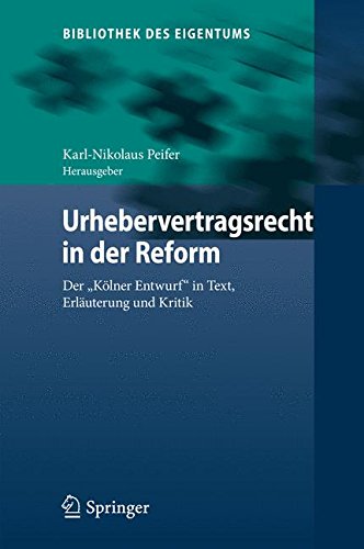 Urhebervertragsrecht in der Reform: Der Kölner Entwurf in Text, Erläuterung und Kritik (Bibliothek des Eigentums)