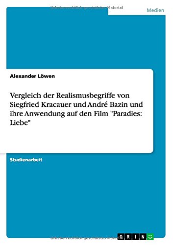 Vergleich der Realismusbegriffe von Siegfried Kracauer und André Bazin und ihre Anwendung auf den Film Paradies: Liebe