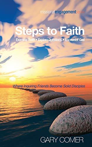 Steps to Faith: Examine Faith-Explore Questions-Encounter God: Where Inquiring Friends Become Solid Disciples: Examine Faith, Explore Questions, ... Sold Disciples (Missional Engagement, Band 1)