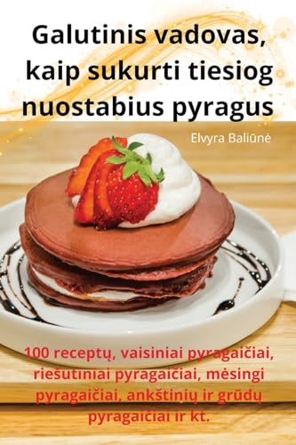Galutinis vadovas, kaip sukurti tiesiog nuostabius pyragus