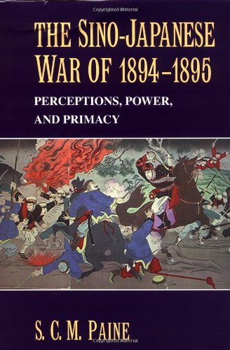 Paine, S. C. M. The Sino-Japanese War Of 1894–1895, Perceptions, Power, And Primacy