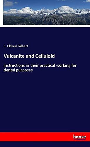 Vulcanite and Celluloid: instructions in their practical working for dental purposes