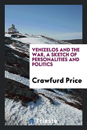 Venizelos and the war, a sketch of personalities and politics