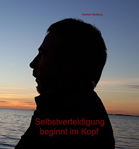 Selbstverteidigung beginnt im Kopf: Band 1: Kampfpsychologie - Prävention - Bedrohung - Angst - Deeskalation