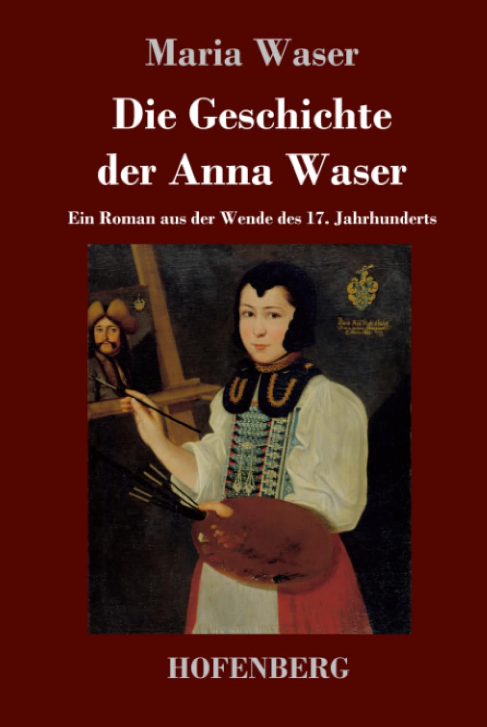 Die Geschichte der Anna Waser: Ein Roman aus der Wende des 17. Jahrhunderts