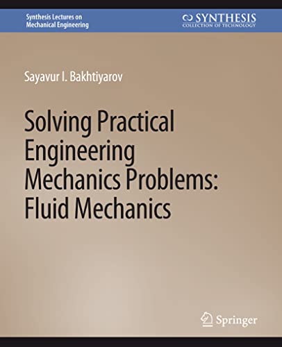 Solving Practical Engineering Mechanics Problems: Fluid Mechanics (Synthesis Lectures on Mechanical Engineering)