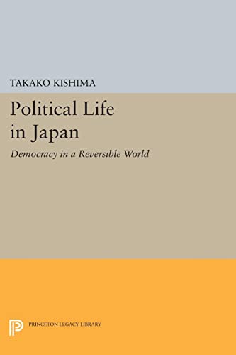 Political Life in Japan: Democracy in a Reversible World (Princeton Legacy Library)