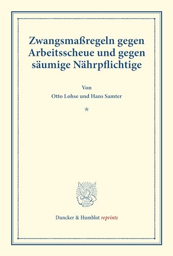 Zwangsmaßregeln gegen Arbeitsscheue und gegen säumige Nährpflichtige.: (Schriften des deutschen Vereins für Armenpflege und Wohltätigkeit 88). (Duncker & Humblot reprints, Band 88)