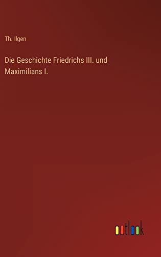Die Geschichte Friedrichs III. und Maximilians I.
