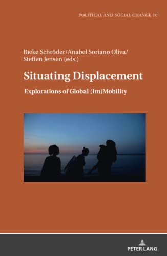 Situating Displacement: Explorations of Global (Im)Mobility (Political and Social Change, Band 10)