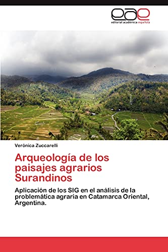 Arqueología de los paisajes agrarios Surandinos: Aplicación de los SIG en el análisis de la problemática agraria en Catamarca Oriental, Argentina.