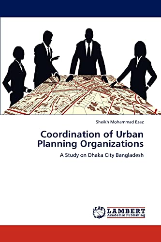 Coordination of Urban Planning Organizations: A Study on Dhaka City Bangladesh