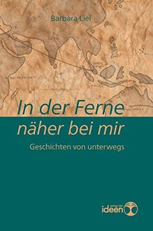 In der Ferne näher bei mir: Geschichten von unterwegs