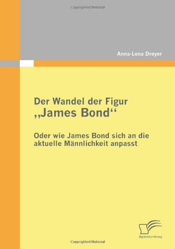 Der Wandel der Figur James Bond - oder wie James Bond sich an die aktuelle Männlichkeit anpasst