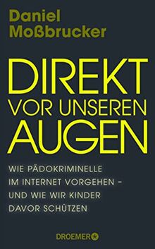 Direkt vor unseren Augen: Wie Pädokriminelle im Internet vorgehen – und wie wir Kinder davor schützen | Vom führenden deutschen Darknet-Experten