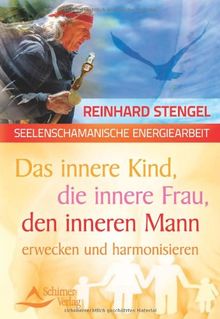 Das innere Kind, die innere Frau, den inneren Mann erwecken und harmonisieren: seelenschamanische Energiearbeit